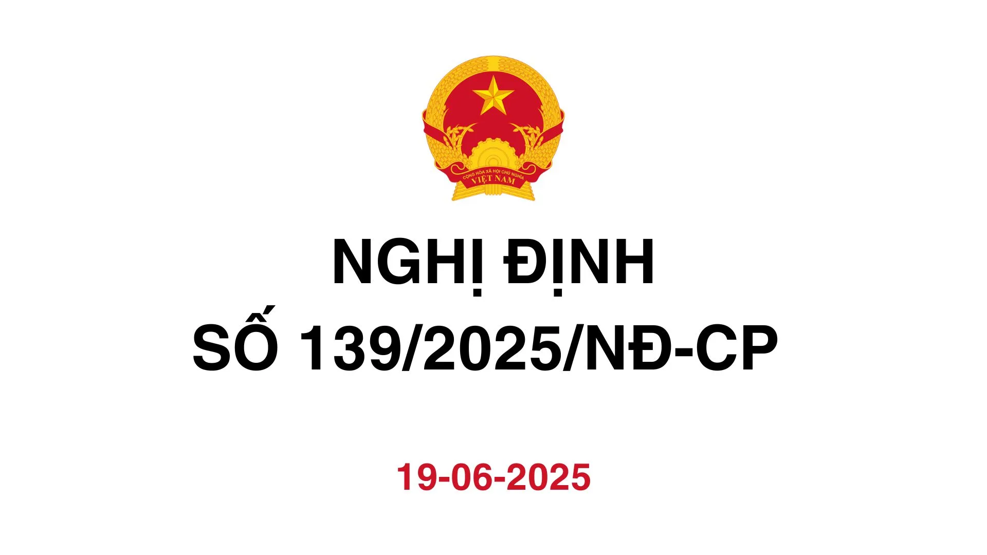 NGHỊ ĐỊNH SỐ 139/2025/NĐ-CP